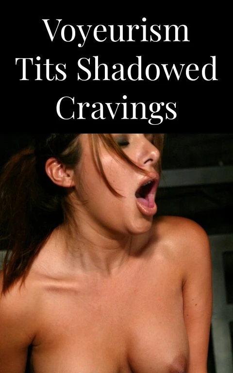 Voyeurism Tits Shadowed Cravings