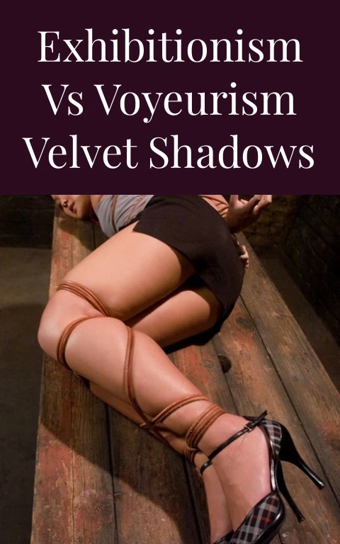 Exhibitionism Vs Voyeurism Velvet Shadows