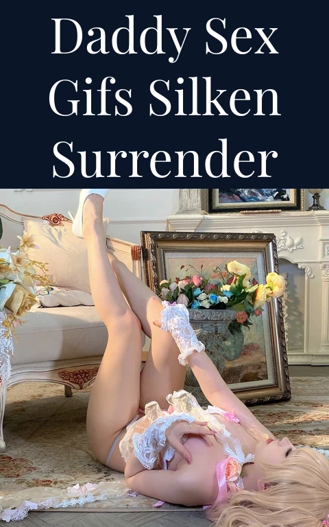 Daddy Sex Gifs Silken Surrender