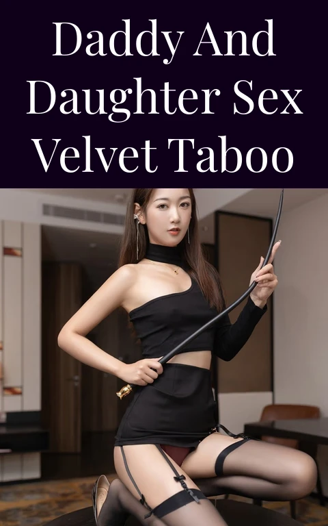 Daddy and Daughter Sex Velvet Taboo